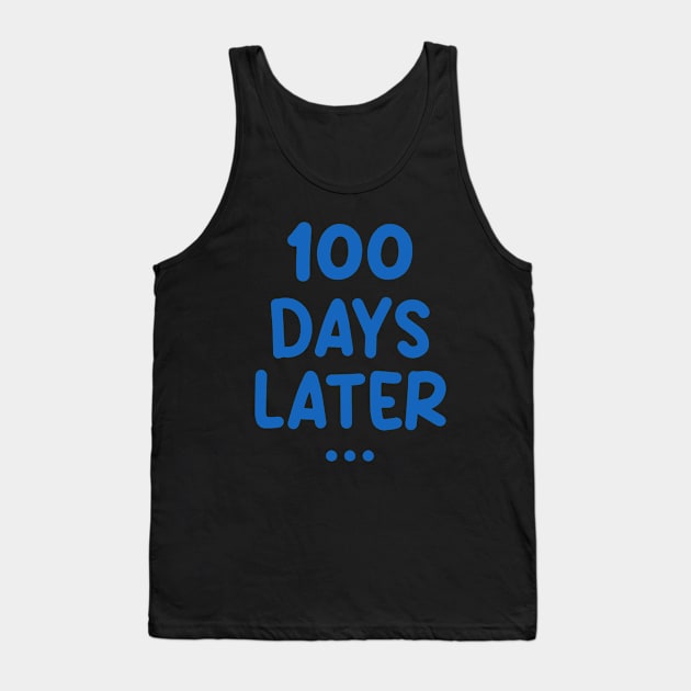 One Hundred Days Later 100th day of school teacher or pupil Tank Top by Uniqueify